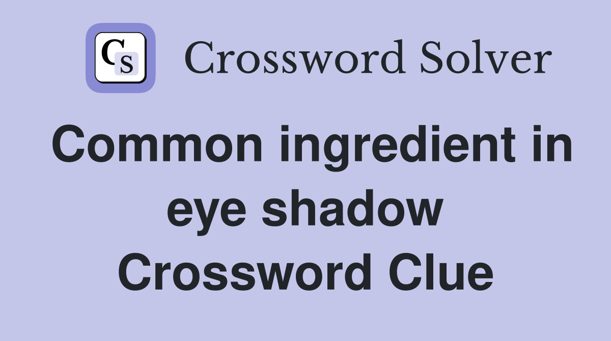 Common ingredient in eye shadow Crossword Clue Answers Crossword Solver